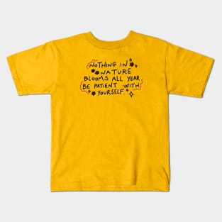 Nothing in nature blooms all year. Be patient with yourself Kids T-Shirt